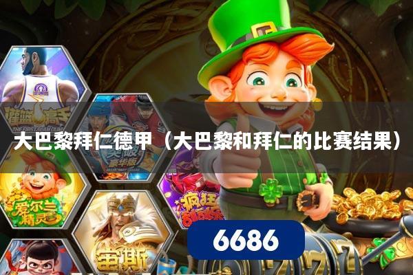 大巴黎拜仁德甲（大巴黎和拜仁的比赛结果）