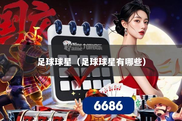 足球球星（足球球星有哪些）