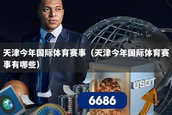 天津今年国际体育赛事(天津今年国际体育赛事有哪些)