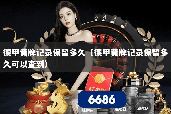 德甲黄牌记录保留多久（德甲黄牌记录保留多久可以查到）