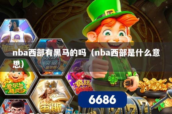 nba西部有黑马的吗(nba西部是什么意思)