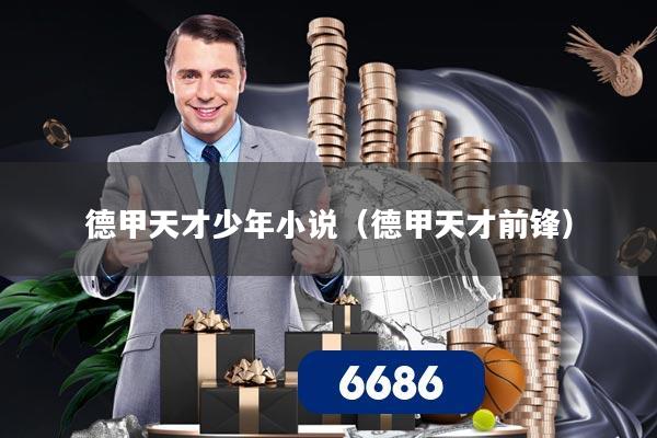 德甲天才少年小说(德甲天才前锋)