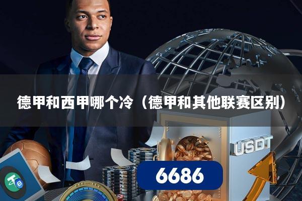 德甲和西甲哪个冷（德甲和其他联赛区别）