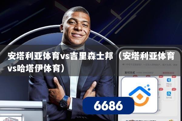 安塔利亚体育vs吉里森士邦（安塔利亚体育vs哈塔伊体育）